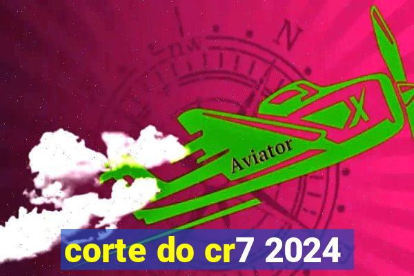 corte do cr7 2024